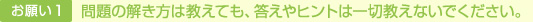 お願い 1 問題の解き方は教えても、答えやヒントは一切教えないでください。