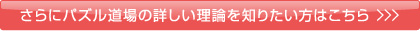 さらにパズル道場の詳しい理論を知りたい方はこちら ＞＞＞